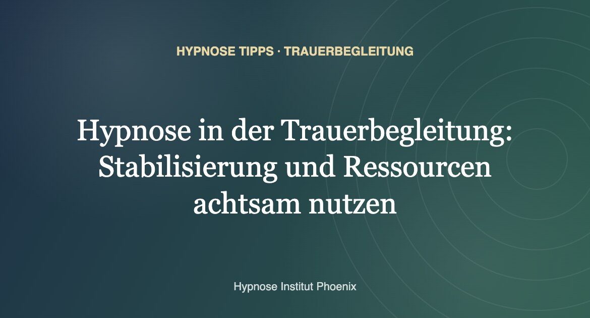 Hypnose in der Trauerbegleitung: Stabilisierung und Ressourcen achtsam nutzen
